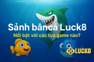 Sảnh bắn cá Luck8